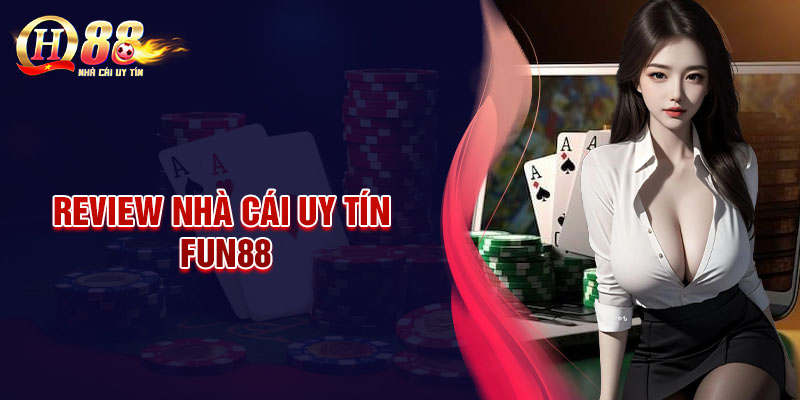 FUN88 - Nhà cái uy tín có đánh giá cao nhất hiện nay