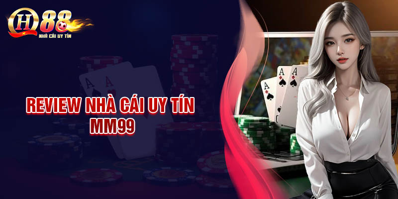 MM99 - Nhà cái uy tín bứt phá đam mê cá cược